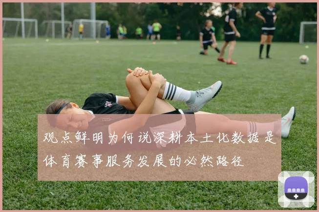 观点鲜明为何说深耕本土化数据是体育赛事服务发展的必然路径