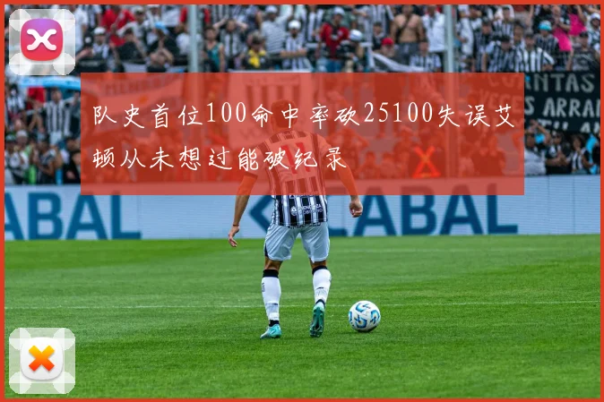 队史首位100命中率砍25100失误艾顿从未想过能破纪录